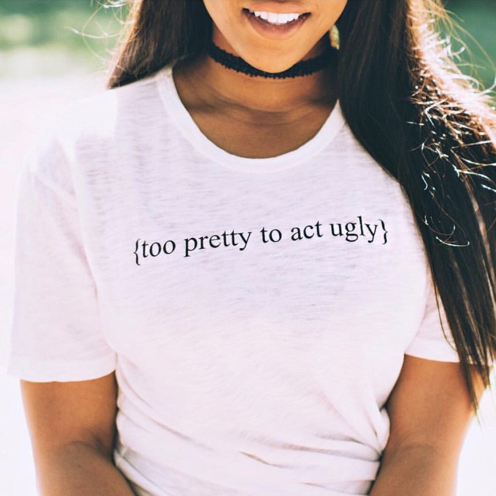 Too Pretty To Act Ugly - Tee